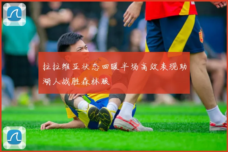 拉拉维亚状态回暖半场高效表现助湖人战胜森林狼