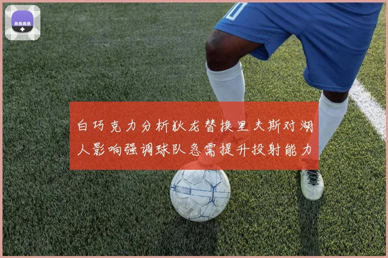 白巧克力分析狄龙替换里夫斯对湖人影响强调球队急需提升投射能力